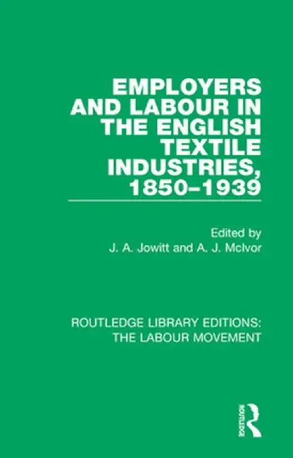 Employers and Labour in the English Textile Industries, 1850-1939 by J. A. Jowitt