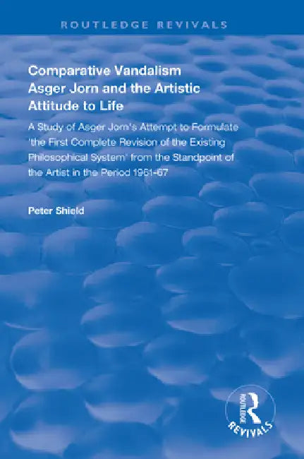 Comparative Vandalism: Asger Jorn and the Artistic Attitude to Life by Peter Shield
