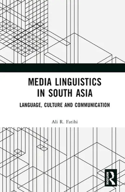 Media Linguistics in South Asia: Language, Culture and Communication by Ali R Fatihi