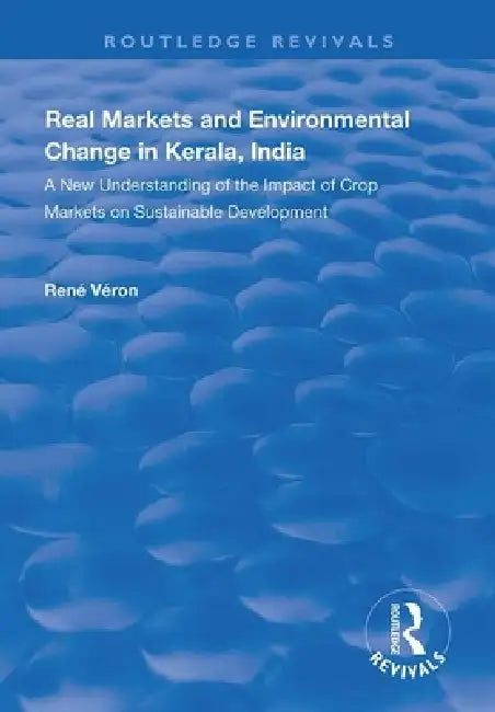 Real Markets and Environmental Change in Kerala, India: A New Understanding of the Impact of Crop Markets on Sustainable Development by Rene Veron