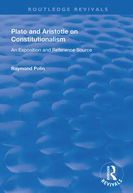 Plato and Aristotle on Constitutionalism: An Exposition and Reference Source by Raymond Polin