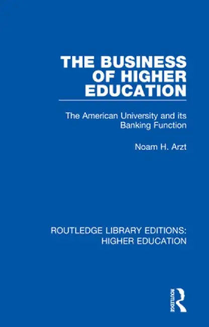 The Business of Higher Education: The American University and Its Banking Function by Noam Arzt