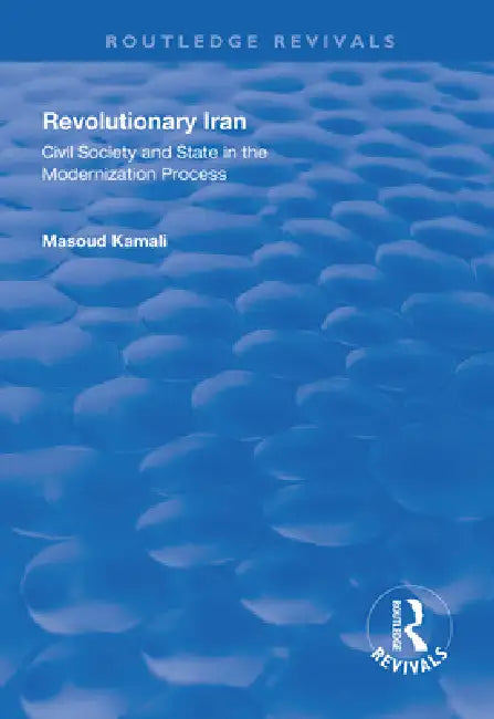 Revolutionary Iran: Civil Society and State in the Modernization Process by Masoud Kamali