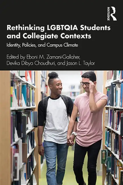 Rethinking LGBTQIA Students and Collegiate Contexts: Identity, Policies, and Campus Climate by Eboni M. Zamani-Gallaher