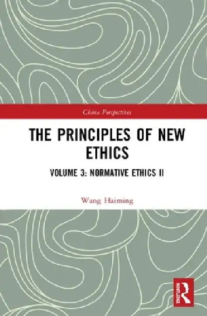 The Principles of New Ethics III: Normative Ethics II by Wang Haiming