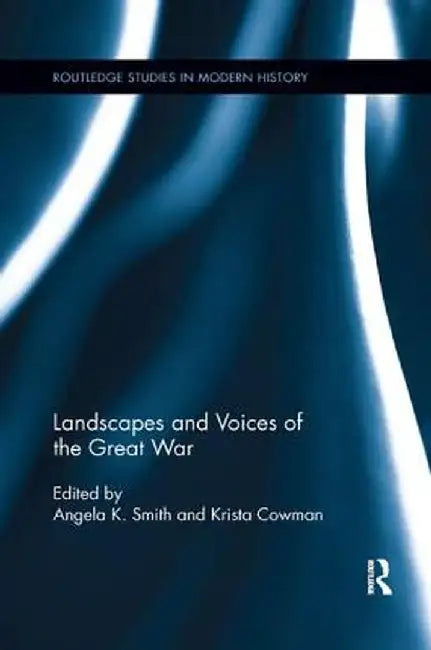 Landscapes and Voices of the Great War by Angela K. Smith