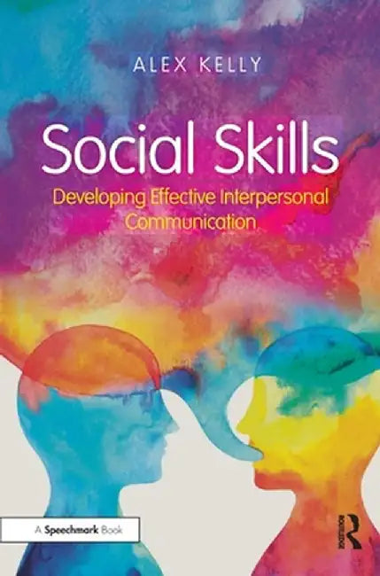 Social Skills: Developing Effective Interpersonal Communication by Alex Kelly