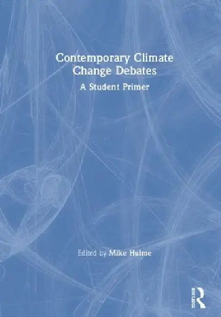 Contemporary Climate Change Debates: A Student Primer by Mike Hulme