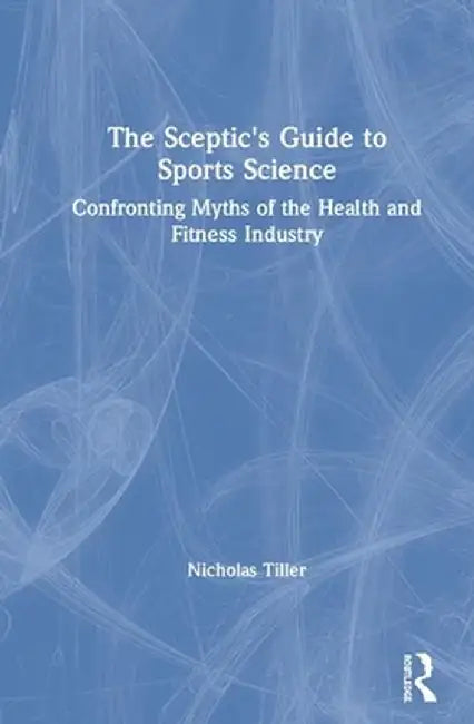 The Skeptic's Guide to Sports Science by Tiller