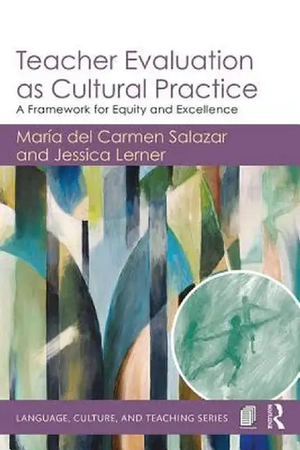 Teacher Evaluation as Cultural Practice: A Framework for Equity and Excellence by María del Carmen Salazar