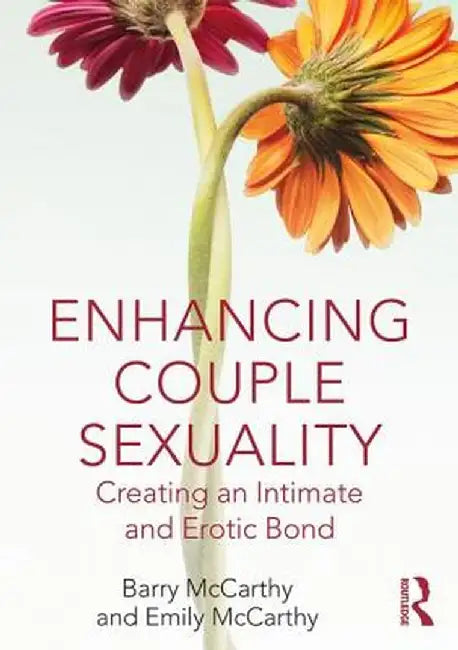 Enhancing Couple Sexuality: Creating an Intimate and Erotic Bond by Barry McCarthy