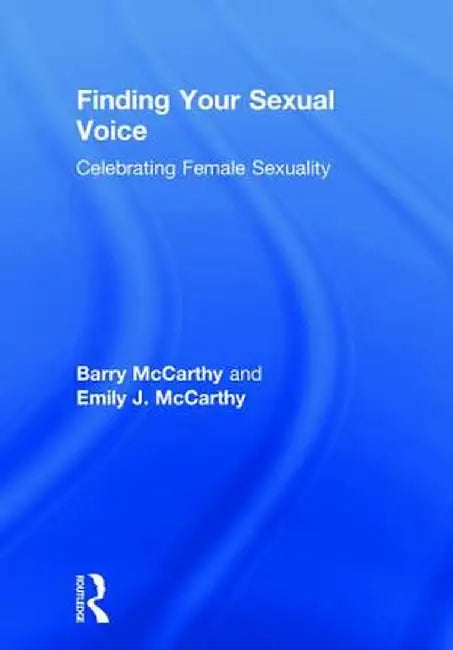 Finding Your Sexual Voice: Celebrating Female Sexuality by Barry McCarthy