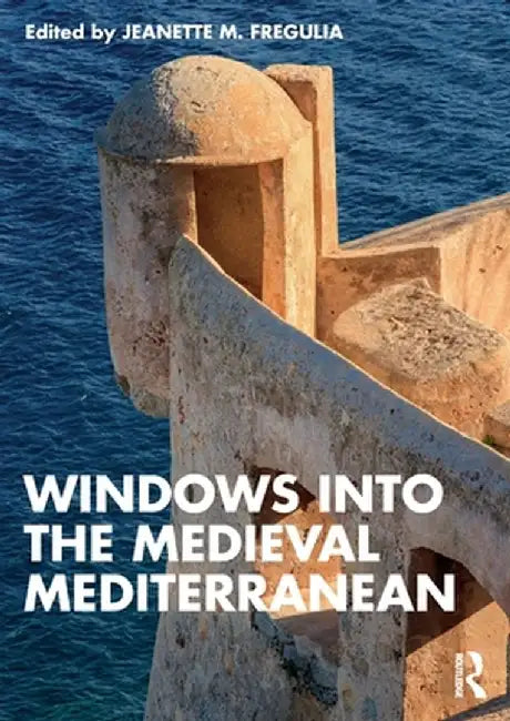 Windows into the Medieval Mediterranean by Fregulia, Jeanette