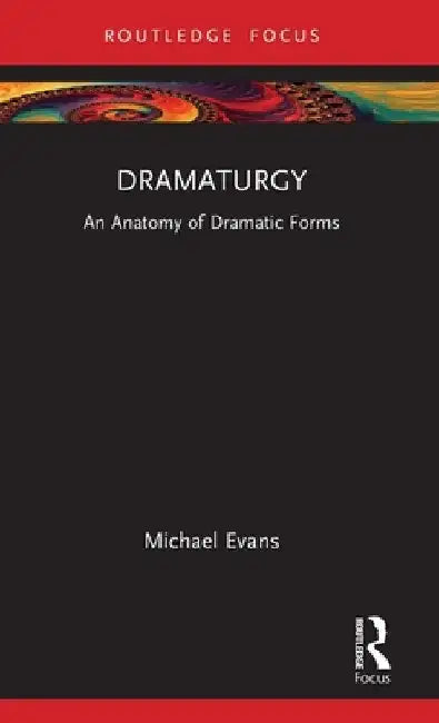 Dramaturgy: An Anatomy of Dramatic Forms by Michael Evans