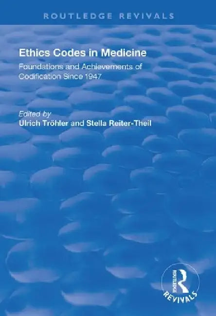 Ethics Codes in Medicine: Foundations and Achievements of Codification Since 1947 by Ulrich Tröhler