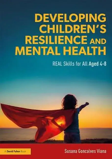 Developing Children's Resilience and Mental Health: Real Skills for All Aged 4-8 by Susana Goncalves Viana
