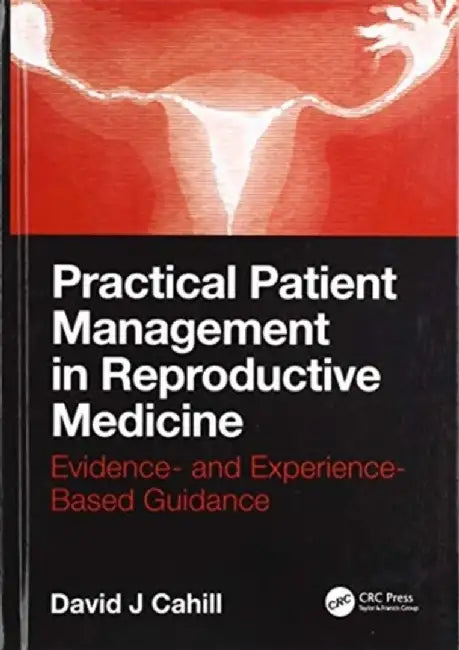 Practical Patient Management in Reproductive Medicine: Evidence- And Experience-Based Guidance by David J. Cahill