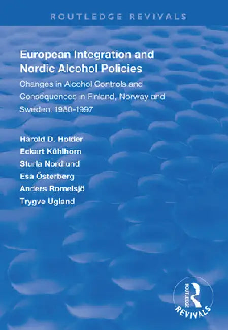 European Integration and Nordic Alcohol Policies: Changes in Alcohol Controls and Consequences in Finland, Norway and Sweden, 1980-97 by Harold D. Holder