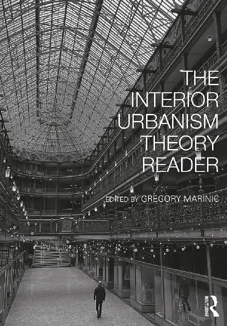 The Interior Urbanism Theory Reader by Gregory Marinic