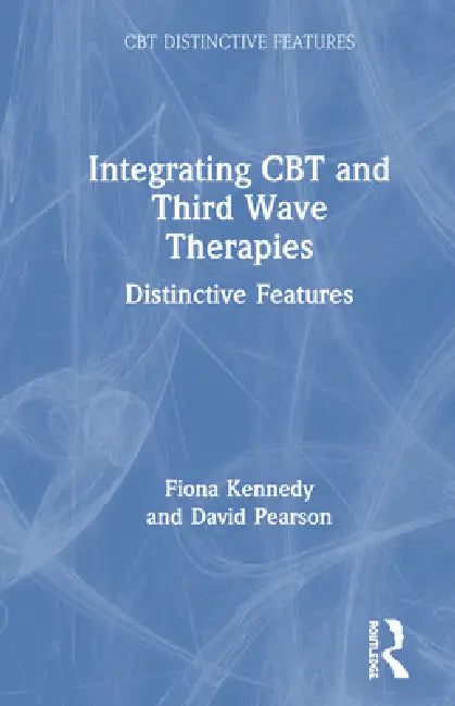 Integrating CBT and Third Wave Therapies: Distinctive Features by Fiona Kennedy