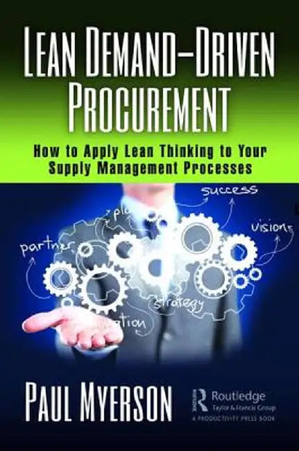 Lean Demand-Driven Procurement: How to Apply Lean Thinking to Your Supply Management Processes by Paul Myerson