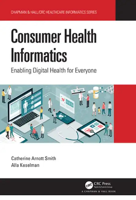 Consumer Health Informatics: Enabling Digital Health for Everyone by Catherine Arnott Smith