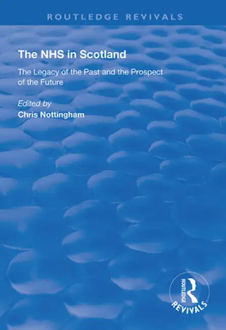 The Nhs in Scotland: The Legacy of the Past and the Prospect of the Future by Chris Nottingham