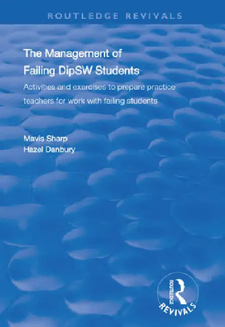 The Management of Failing DipSW Students: Activities and Exercises to Prepare Practice Teachers for Work with Failing Students by Mavis Sharp