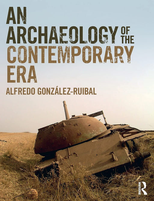 An Archaeology of the Contemporary Era:The Age of Destruction by Gonzalez-Ruibal