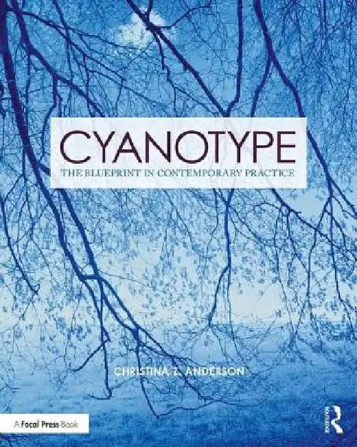 Cyanotype: The Blueprint in Contemporary Practice by Christina Z. Anderson