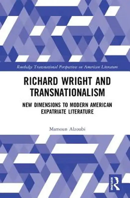 Richard Wright and Transnationalism: New Dimensions to Modern American Expatriate Literature by Mamoun Alzoubi