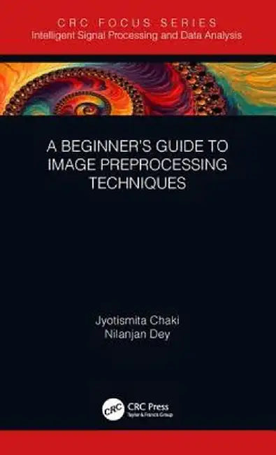 A Beginner's Guide to Image Preprocessing Techniques by Jyotismita Chaki