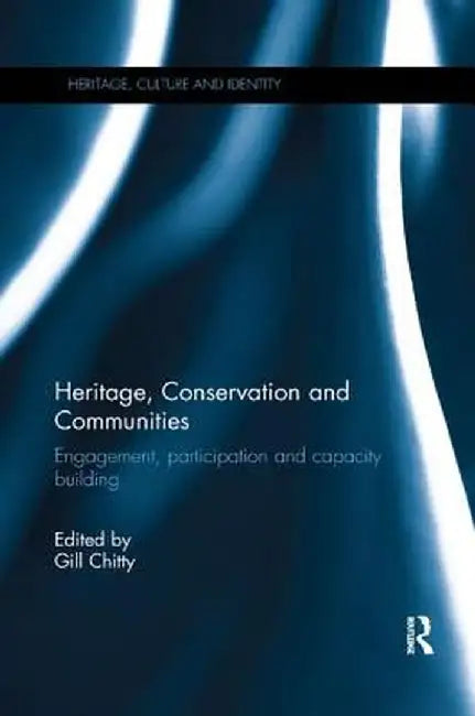 Heritage, Conservation and Communities: Engagement, Participation and Capacity Building by Gill Chitty