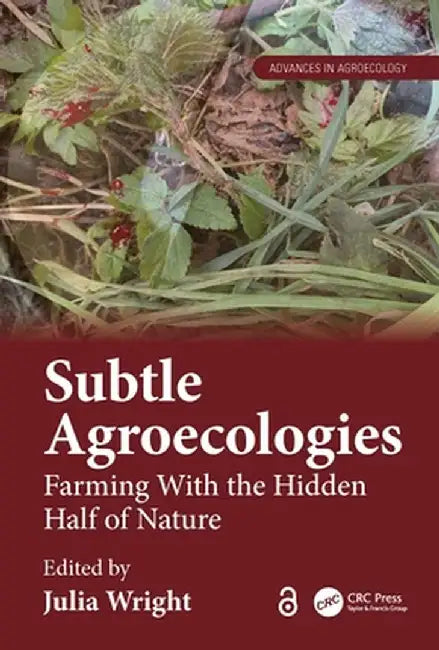 Subtle Agroecologies: Farming With the Hidden Half of Nature by Julia Wright