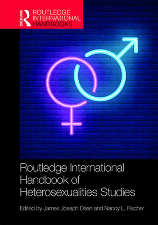Routledge International Handbook of Heterosexualities Studies by Dean James