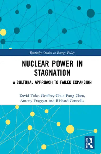 Nuclear Power in Stagnation: A Cultural Approach to Failed Expansion by David Toke