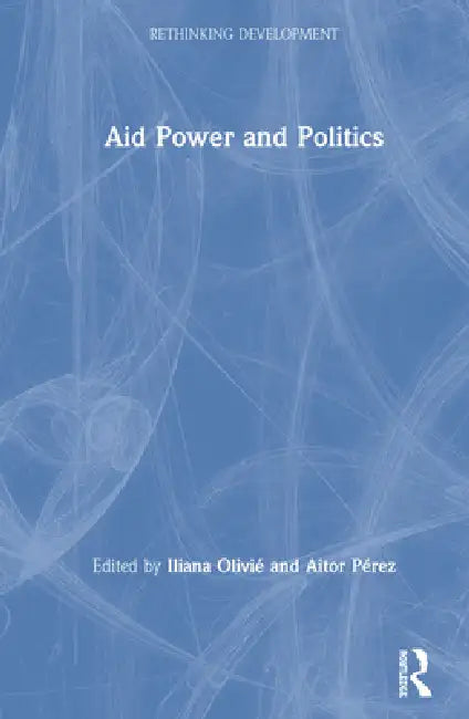 Aid Power and Politics by Iliana Olivié