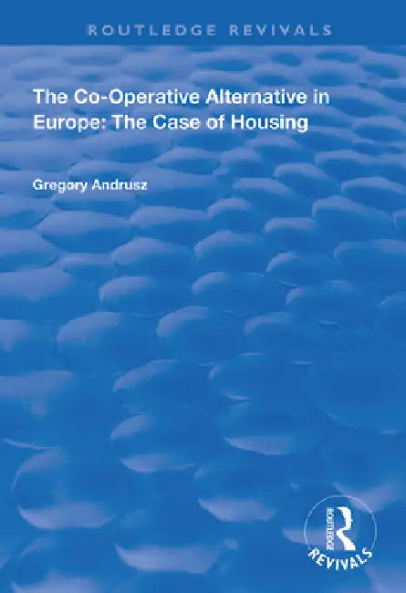 The Co-Operative Alternative in Europe: The Case of Housing by Gregory Andrusz
