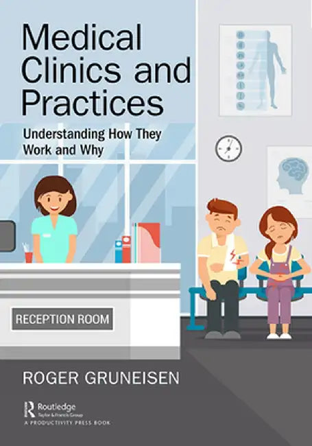 Medical Clinics and Practices: Understanding How They Work and Why by Roger Gruneisen