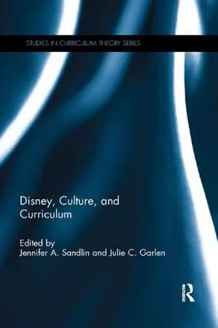 Disney, Culture, and Curriculum by Jennifer A. Sandlin