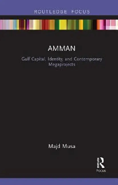 Amman: Gulf Capital, Identity, and Contemporary Megaprojects by Majd Musa