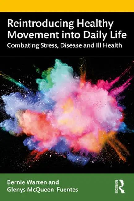 Reintroducing Healthy Movement Into Daily Life: Combating Stress, Disease and Ill Health by Bernie Warren