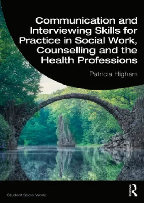 Communication and Interviewing Skills for Practice in Social Work, Counselling and the Health Professions by Patricia Higham