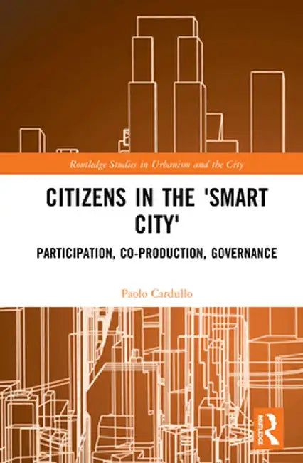 Citizens in the 'Smart City': Participation, Co-Production, Governance by Paolo Cardullo