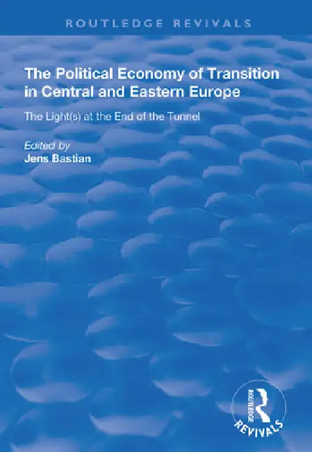 The Political Economy of Transition in Central and Eastern Europe: The Light(s) at the End of the Tunnel by Jens Bastian