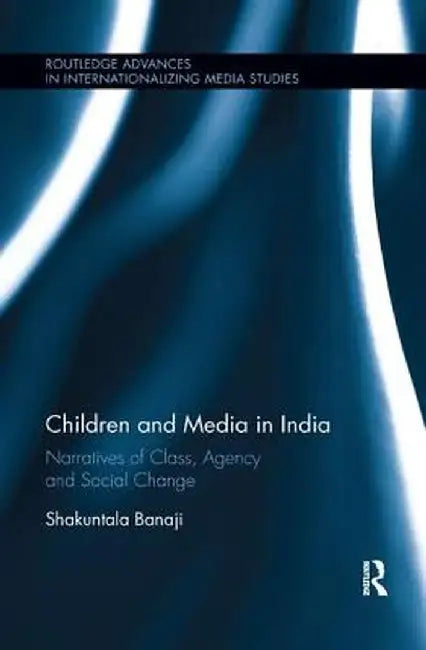 Children and Media in India: Narratives of Class, Agency and Social Change by Shakuntala Banaji