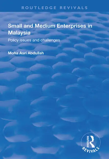 Small and Medium Enterprises in Malaysia: Policy Issues and Challenges by Mosha Asri Abdullah