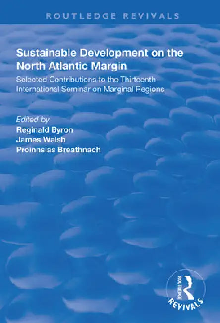 Sustainable Development of the North Atlantic Margin: Selected Contributions to the Thirteenth International Seminar on Marginal Regions by Reginald Byron