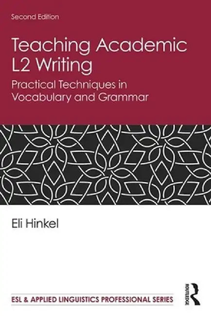 Teaching Academic L2 Writing: Practical Techniques in Vocabulary and Grammar by Eli Hinkel