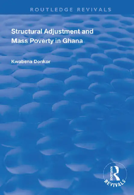 Structural Adjustment and Mass Poverty in Ghana by Kwabena Donkor